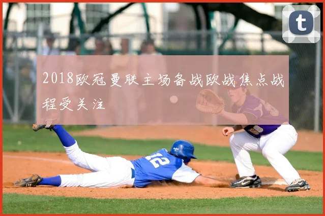 2018欧冠曼联主场备战欧战焦点战程受关注