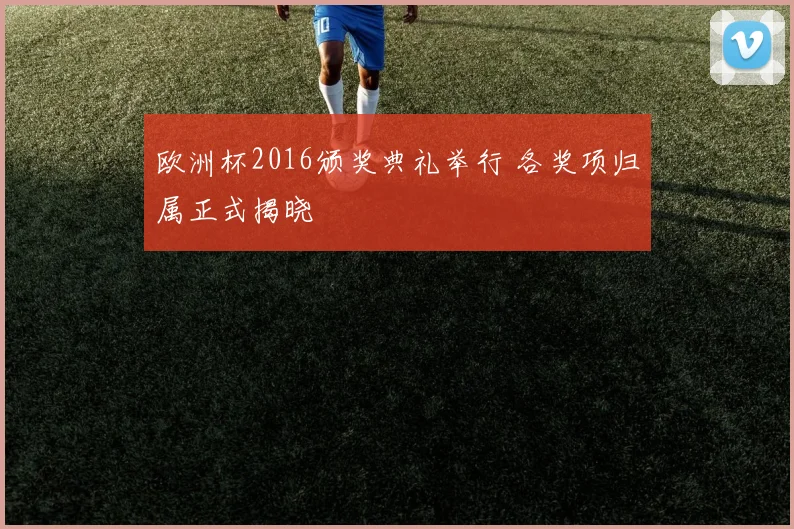 欧洲杯2016颁奖典礼举行 各奖项归属正式揭晓