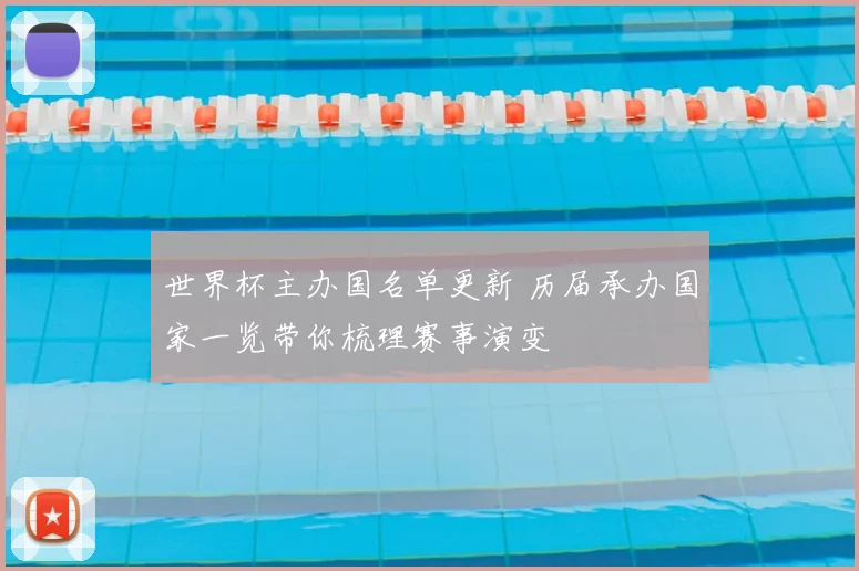 世界杯主办国名单更新 历届承办国家一览带你梳理赛事演变